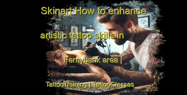 Skinart How to enhance artistic tattoo skills in Fernybank area | TattooTraining | TattooClasses | SkinartTraining-United Kingdom